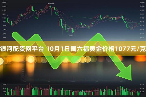 银河配资网平台 10月1日周六福黄金价格1077元/克