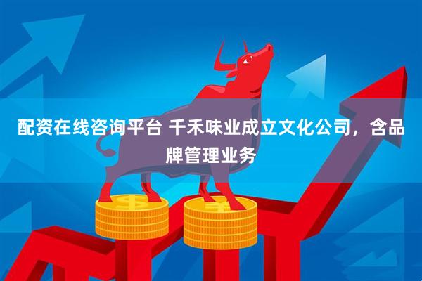 配资在线咨询平台 千禾味业成立文化公司，含品牌管理业务